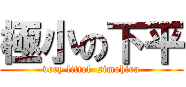 極小の下平 (very littel  simohira)