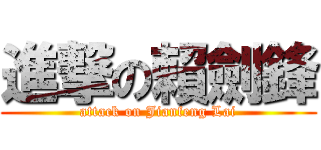 進撃の賴劍鋒 (attack on Jianfeng Lai)