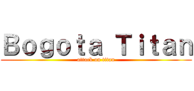 Ｂｏｇｏｔａ Ｔｉｔａｎ (attack on titan)