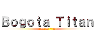 Ｂｏｇｏｔａ Ｔｉｔａｎ (attack on titan)