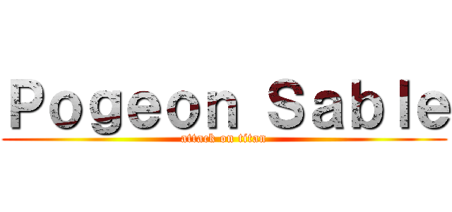 Ｐｏｇｅｏｎ Ｓａｂｌｅ (attack on titan)