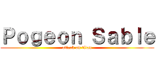 Ｐｏｇｅｏｎ Ｓａｂｌｅ (attack on titan)