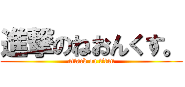 進撃のねおんくす。 (attack on titan)