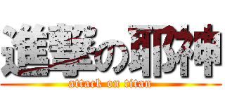 進撃の耶神 (attack on titan)