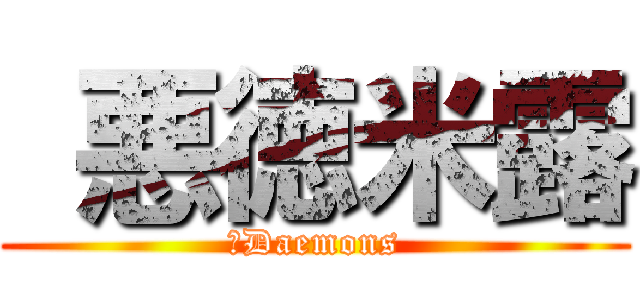  悪徳米露 (　Daemons)