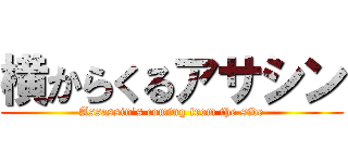 横からくるアサシン (Assassin's coming from the side)