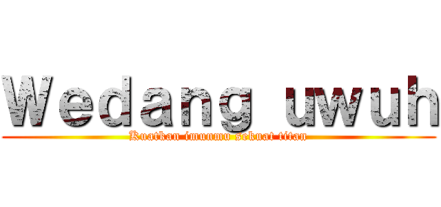 Ｗｅｄａｎｇ ｕｗｕｈ (Kuatkan imunmu sekuat titan)