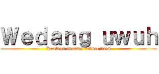 Ｗｅｄａｎｇ ｕｗｕｈ (Kuatkan imunmu sekuat titan)