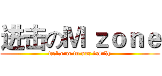 进击のＭ ｚｏｎｅ (welcome to our family)