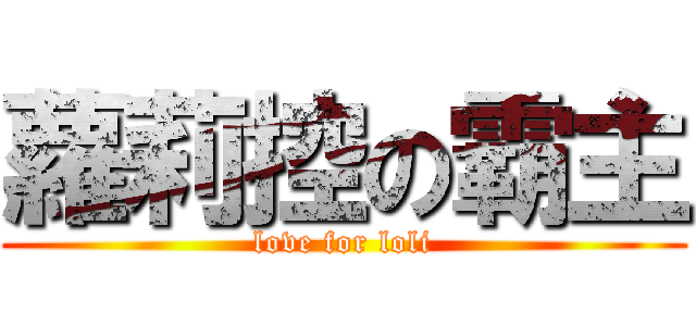 蘿莉控の霸主 (love for loli)