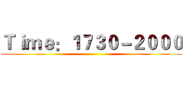 Ｔｉｍｅ：１７３０－２０００ ()