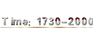 Ｔｉｍｅ：１７３０－２０００ ()
