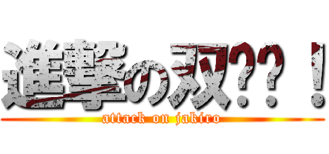 進撃の双头龙！ (attack on jakiro)