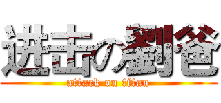 进击の劉爸 (attack on titan)