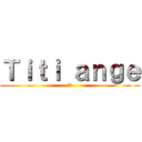 Ｔｉｔｉ ａｎｇｅ (🥰💍)