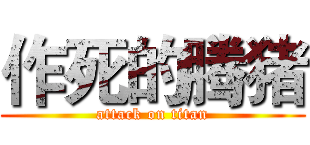 作死的腾猪 (attack on titan)