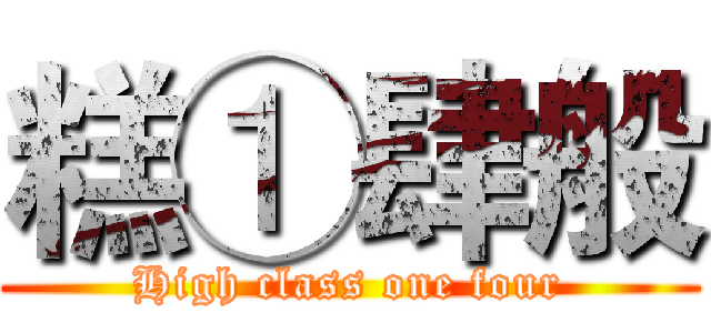 糕①肆般 (High class one four)