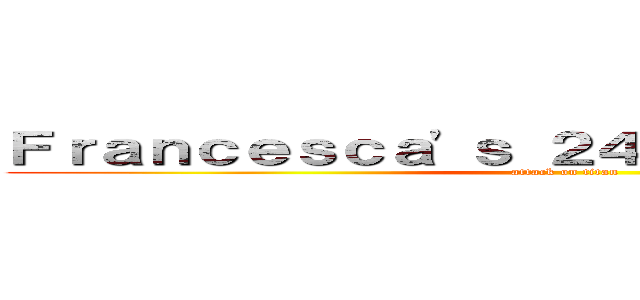 Ｆｒａｎｃｅｓｃａ'ｓ ２４ｔｈ Ｂｉｒｔｈｄａｙ (attack on titan)