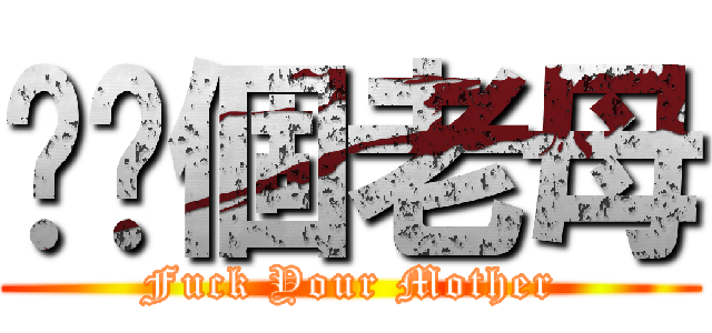 屌你個老母 (Fuck Your Mother)
