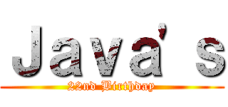 Ｊａｖａ'ｓ (22nd Birthday)