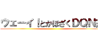 ウェーイ！とかほざくＤＱＮ共 ()