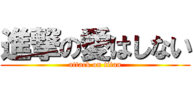 進撃の愛はしない (attack on titan)