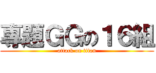 專題ＧＧの１６組 (attack on titan)
