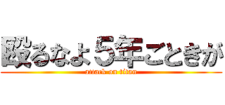 殴るなよ５年ごときが (attack on titan)