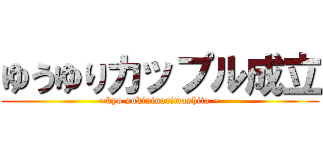 ゆうゆりカップル成立 (~kyo sukininarimashita ~)