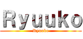 Ｒｙｕｕｋｏ (Ryuuko)