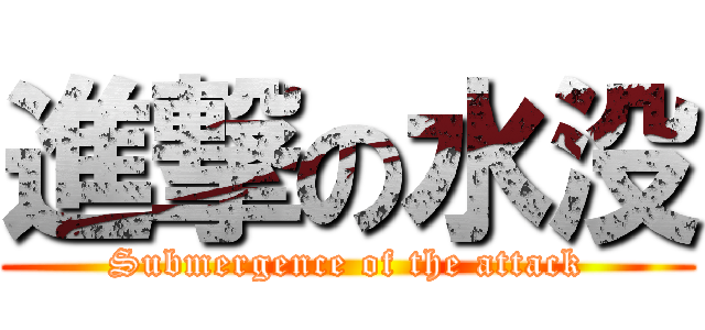 進撃の水没 (Submergence of the attack)