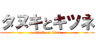 タヌキとキツネ (attack on titan)