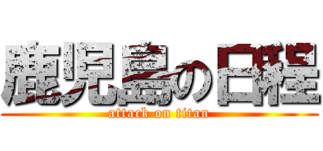 鹿児島の日程 (attack on titan)