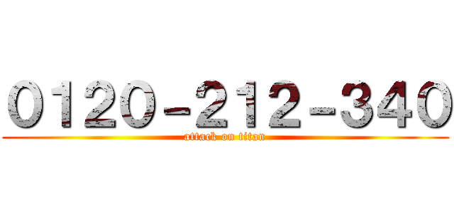 ０１２０－２１２－３４０ (attack on titan)