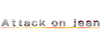 Ａｔｔａｃｋ ｏｎ ｊｅａｎｖａｌｌｉ (attack on titan)