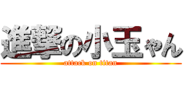 進撃の小玉ゃん (attack on titan)