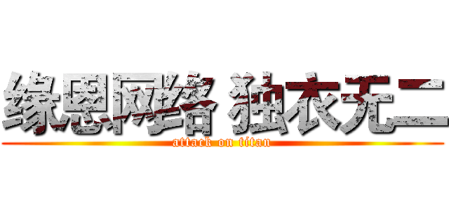 缘恩网络 独衣无二 (attack on titan)