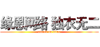 缘恩网络 独衣无二 (attack on titan)