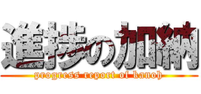 進捗の加納 (progress report of kanoh)