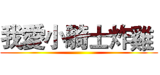 我愛小騎士炸雞  ()