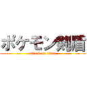 ポケモン剣盾 (attack on titan)