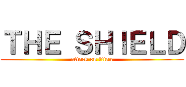 ＴＨＥ ＳＨＩＥＬＤ (attack on titan)