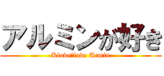 アルミンが好き (Klove　love Armin)