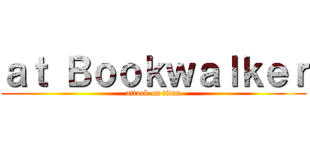 ａｔ Ｂｏｏｋｗａｌｋｅｒ (attack on titan)