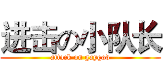 进击の小队长 (attack on gaygod)