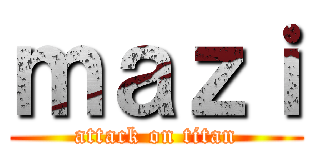ｍａｚｉ (attack on titan)