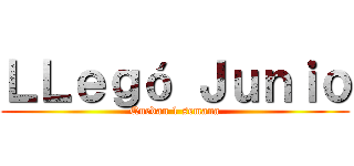 ＬＬｅｇó Ｊｕｎｉｏ (Quedan 1 semana)