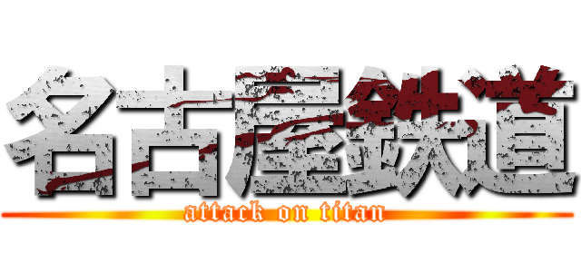 名古屋鉄道 (attack on titan)