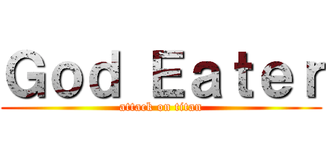 Ｇｏｄ Ｅａｔｅｒ (attack on titan)