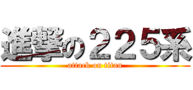 進撃の２２５系 (attack on titan)